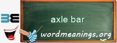 WordMeaning blackboard for axle bar